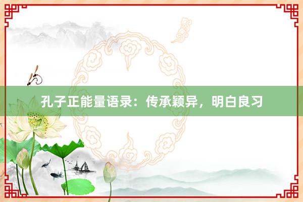 孔子正能量语录：传承颖异，明白良习